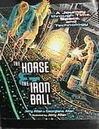 The Horse & the Iron Ball: A Journey Through Time, Space, and Technology cover
