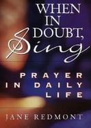 When in Doubt, Sing: Prayer in Everyday Life cover