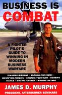 Business Is Combat A Fighter Pilot's Guide to Winning in Modern Business Warfare cover