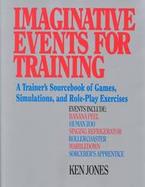Imaginative Events for Training: A Trainer's Sourcebook of Games, Simulations, and Role-Play Exercises cover