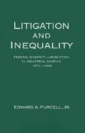 Litigation and Inequality Federal Diversity Jurisdiction in Industrial America, 1870-1958 cover