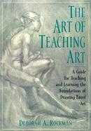 The Art of Teaching Art A Guide for Teaching and Learning the Foundations of Drawing-Based Art cover