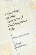 Technology and the Character of Contemporary Life A Philosophical Inquiry cover
