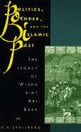 Politics, Gender, and the Islamic Past The Legacy of 'A'Isha Bint Abi Bakr cover