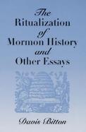 The Ritualization of Mormon History and Other Essays cover