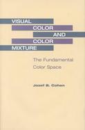 Visual Color and Color Mixture The Fundamental Color Space cover