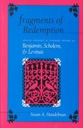 Fragments of Redemption Jewish Thought and Literary Theory in Benjamin, Scholem, and Levinas cover