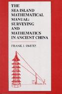 The Sea Island Mathematical Manual: Surveying and Mathematics in Ancient China cover
