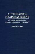 Alternative to Appeasement Sir Robert Vansittart and Alliance Diplomacy, 1934-1937 cover