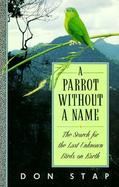 A Parrot Without a Name The Search for the Last Unknown Birds on Earth cover
