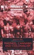Madness, Cannabis and Colonialism The 'Native Only' Lunatic Asylums of British India, 1857-1900 cover