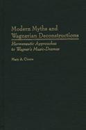 Modern Myths and Wagnerian Deconstructions Hermeneutic Approaches to Wagner's Music-Dramas cover