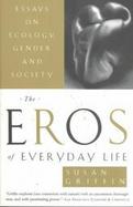 The Eros of Everyday Life Essays on Ecology, Gender and Society cover