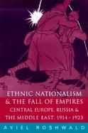 Ethnic Nationalism and the Fall of Empires: Central Europe, the Middle East and Russia, 1914-1923 cover