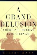 A Grand Delusion: America's Descent Into Vietnam cover