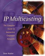 IP Multicasting: The Complete Guide to Interactive Corporate Networks cover