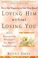 Loving Him Without Losing You How to Stop Disappearing and Start Being Yourself cover