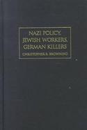 Nazi Policy, Jewish Workers, German Killers cover