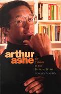 Arthur Ashe Of Tennis and the Human Spirit cover