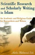 Scientific Research and Scholarly Writing in Islam An Academic and Religious Guide for Researchers and Writers cover