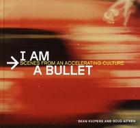 I Am a Bullet: Scenes from an Accelerating Culture cover