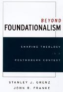 Beyond Foundationalism Shaping Theology in a Postmodern Context cover