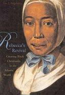 Rebecca's Revival Creating Black Christianity In The Atlantic World cover