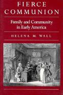 Fierce Communion Family and Community in Early America (volume106) cover
