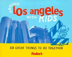 Fodor's Around Los Angeles with Kids: 68 Great Things to Do Together cover