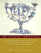 The Gefilte Variations: 200 Inspired Recreations of Classics from the Jewish Kitchen with Menus Stories cover