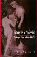 History As a Profession The Study of History in France, 1818-1914 cover