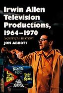 Irwin Allen Television Productions 1964-1970 A Critical History of Voyage to the Bottom of the Sea, Lost in ... cover
