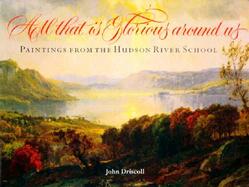 All That Is Glorious Around Us Paintings from the Hudson River School cover