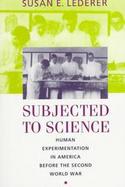 Subjected to Science Human Experimentation in America Before the Second World War cover