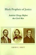 Black Prophets of Justice Activist Clergy Before the Civil War cover