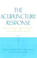 The Acupuncture Response Balance Energy and Restore Health - A Western Doctor Tells You How cover