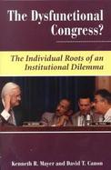 The Dysfunctional Congress The Individual Roots of an Institutional Dilemma cover