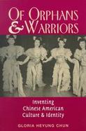 Of Orphans and Warriors Inventing Chinese-American Culture and Identity cover