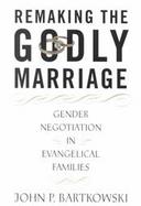 Remaking the Godly Marriage Gender Negotiation in Evangelical Families cover