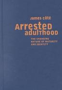 Arrested Adulthood: The Changing Nature of Maturity and Identity cover