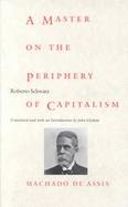 A Master on the Periphery of Capitalism Machado De Assis cover