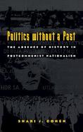 Politics Without a Past The Absence of History in Post-Communist Nationalism cover