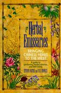 Herbal Emissaries Bringing Chinese Herbs to the West  A Guide to Gardening, Herbal Wisdom, and Well-Being cover