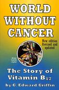 World Without Cancer The Story of Vitamin B17 cover