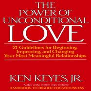 The Power of Unconditional Love: 21 Guidelines for Beginning, Improving, and Changing Your Most Meaningful Relationships cover