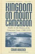 Kingdom on Mount Cameroon Studies in the History of the Cameroon Coast 1500-1970 cover