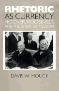 Rhetoric As Currency Hoover, Roosevelt, and the Great Depression cover