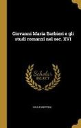 Giovanni Maria Barbieri e gli Studi Romanzi Nel Sec. XVI cover