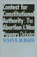 Contest for Constitutional Authority The Abortion and War Power Debates cover
