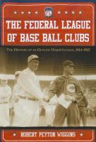 The Federal League of Base Ball Clubs : The History of an Outlaw Major League, 1914-1915 cover